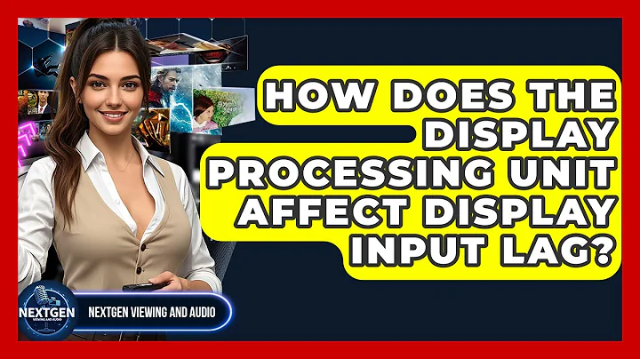 How Does The Display Processing Unit Affect Display Input Lag? - NextGen Viewing and Audio