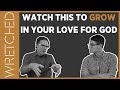 Watch THIS To Grow In Your Love For God | WRETCHED