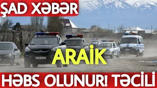 SON DƏQİQƏ! Araik HƏBS OLUNUR - ŞAD XƏBƏR