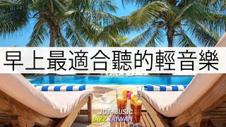 早餐音樂 早上最適合聽的輕音樂! 清新的夏日，放松爵士音乐 