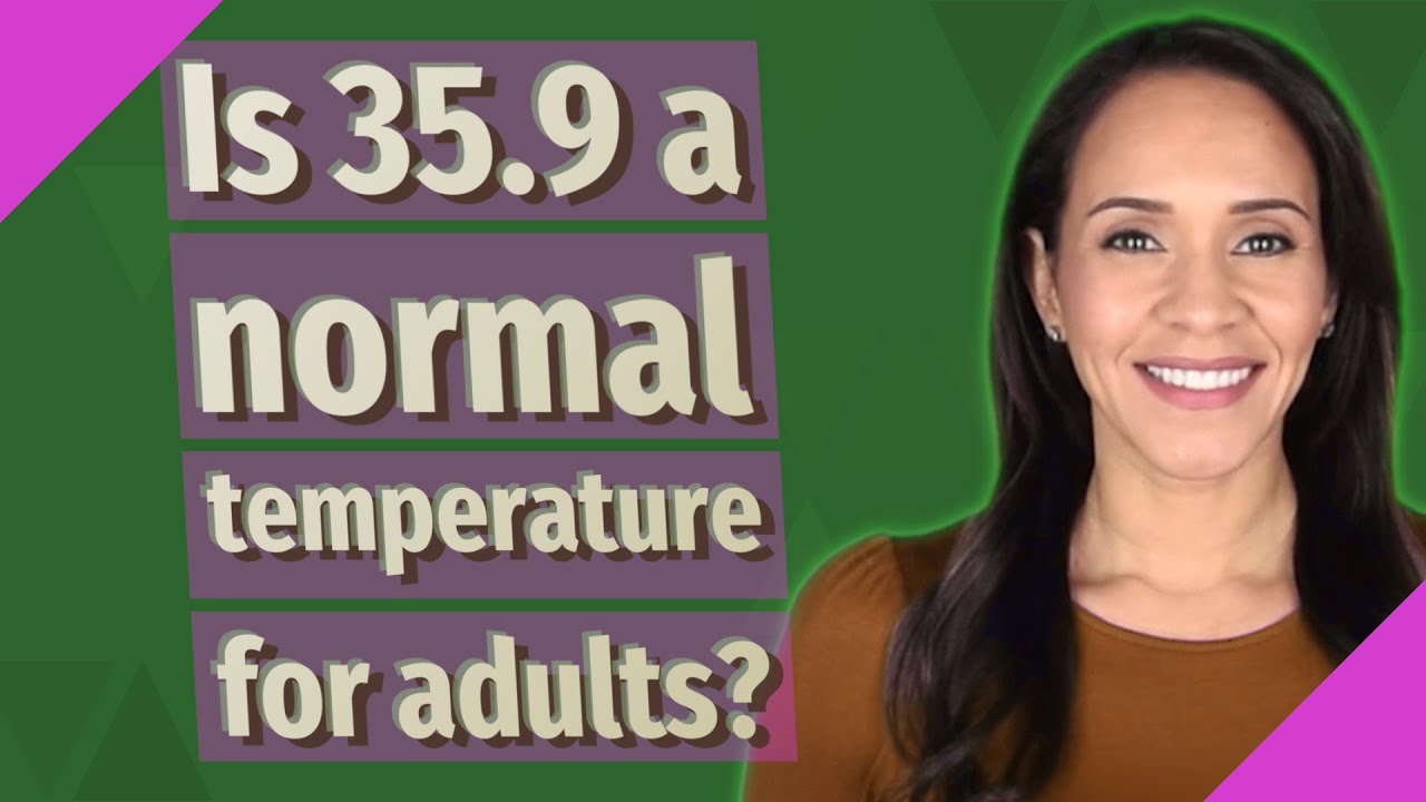 Is 35 9 A Normal Temperature For Adults Is 35 9 A Normal Temperature For Adults