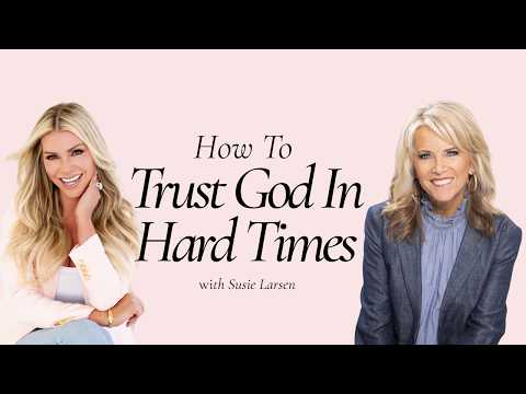 How to Trust God in Hard Times: What If He’s Using This Battle to Build You? With Susie Larson