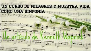 Un Curso de Milagros y nuestra vida como una sinfonía. KENNETH WAPNICK.Artículo. UCDM