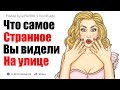 Апвоут - Что самое странное вы видели на улице?