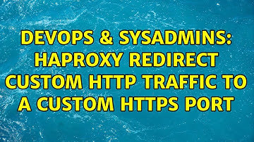 DevOps & SysAdmins: haproxy redirect custom http traffic to a custom https port