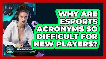 Why Are Esports Acronyms So Difficult For New Players? - Pro Gaming Network
