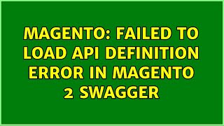Magento: Failed to load API definition error in magento 2 swagger (2 Solutions!!)