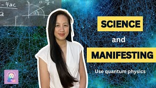 Science and Manifestation: Use quantum physics to manifest your desires