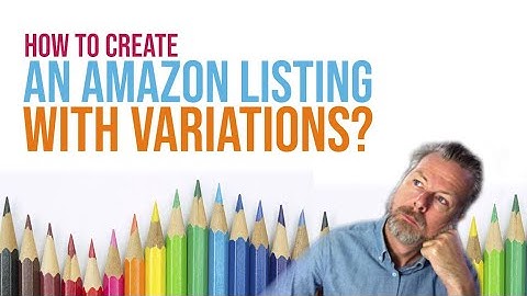 HOW TO CREATE AN AMAZON LISTING WITH VARIATIONS