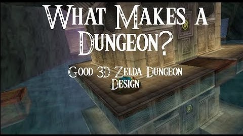 What Makes a Game? Good 3D Zelda Dungeon Design.