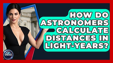 How Do Astronomers Calculate Distances in Light-Years? - Profiles in Politics