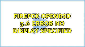 firefox OpenBSD 5.6 Error no display specified (2 Solutions!!)
