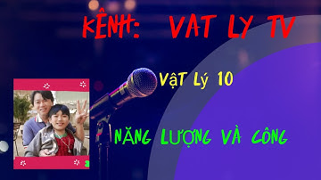 NĂNG LƯỢNG VÀ CÔNG - 1_ LÝ 10