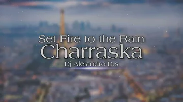 Charraska Set Fire To The Rain Dj Alejandro D.s