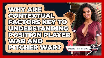 Why Are Contextual Factors Key To Understanding Position Player WAR And Pitcher WAR?
