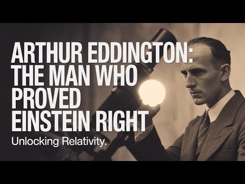 Arthur Eddington: The Man Who Proved Einstein Right | Astrophysics | General Relativity
