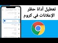كيفية تعطيل مانع الإعلانات في جوجل كروم طريقة جديدة 2025
