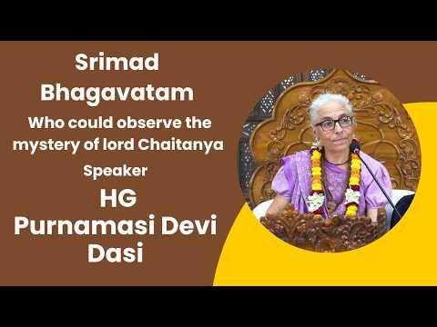 Srimad Bhagavatam ( Who could observe the mystery of lord Chaitanya. ) Speaker - H.G. Purnamasi dasi