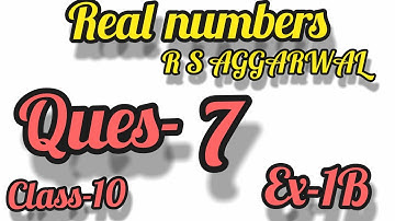 Real numbers || R S AGGARWAL || CLASS-10 || EX-1B || QUES-7 ||