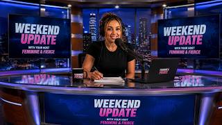 WEEKEND UPDATE WITH YOUR HOST FEMININE & FIERCE