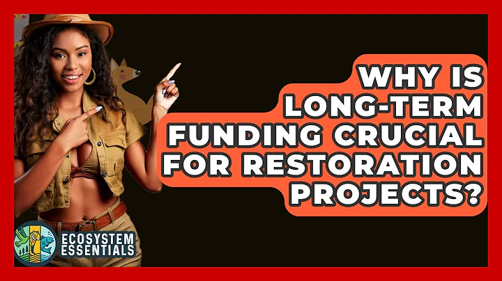 Why Is Long-term Funding Crucial For Restoration Projects? - Ecosystem Essentials