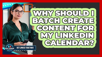 Why Should I Batch Create Content For My LinkedIn Calendar? - Get Linked Together