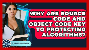 Why Are Source Code And Object Code Key To Protecting Algorithms? - AI and Technology Law