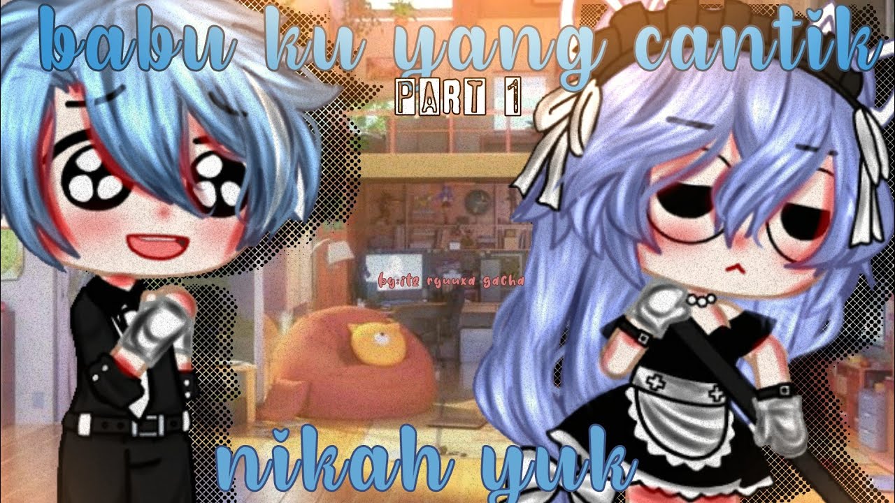 ♡babu ku yang cantik,nikah yuk♡||gcmm indo||by itz ryuuxa gacha||part 1