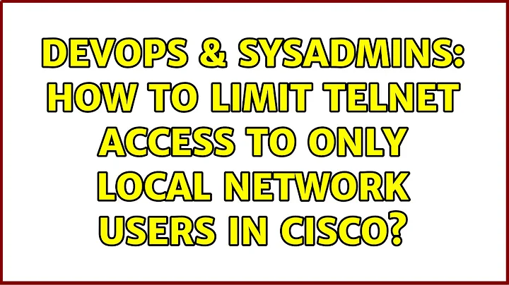 DevOps & SysAdmins: How to limit telnet access to only local network users in Cisco?