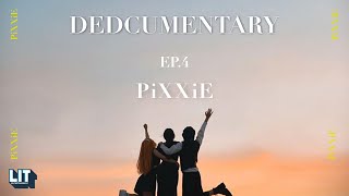 PiXXiE’s DEDCUMENTARY EP.4 | PiXXiE