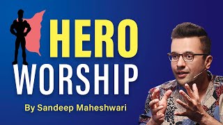 HERO WORSHIP - By Sandeep Maheshwari