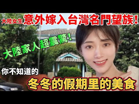 大陸女生意外嫁入台灣名門望族！ 大陸家人震驚！ 你不知道的冬冬的假期里的美食 【CC繁中】 SN:2024037