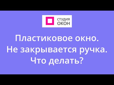 Пластиковое окно – не закрывается ручка. Что делать?