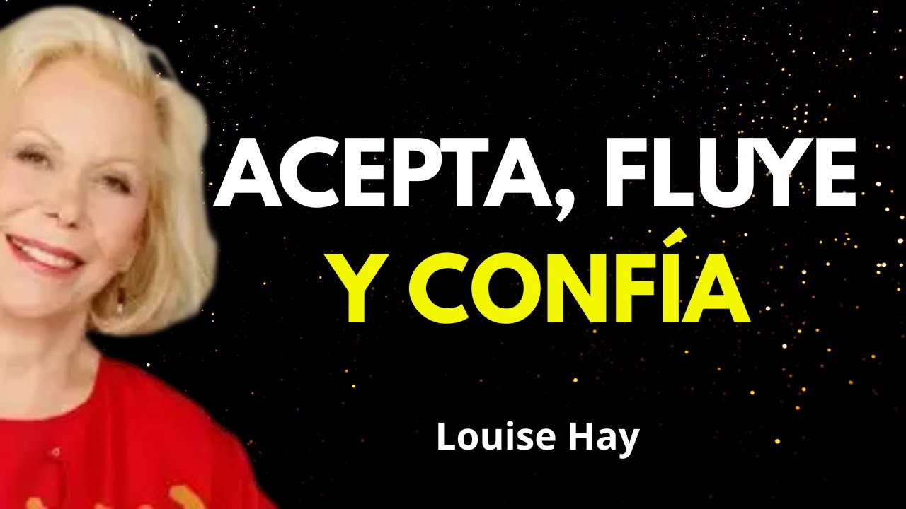 Cómo Aceptar, Fluir y Confiar en la Vida | Transformación Personal - Louise Hay
