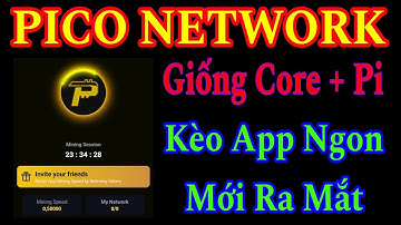 PICO NETWORK - KÈO NGON CƠ CHẾ KHAI THÁC GIỐNG CORE VÀ PI MỚI RA LÀM NGAY 
