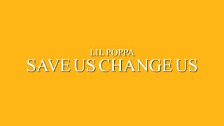 Lil Poppa - Save Us Change Us (Lyrics Video)