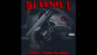 DJ Eerie E - I Got This Glock