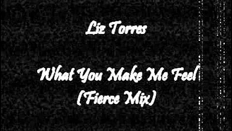 Liz Torres - What You Make Me Feel (Fierce Mix)