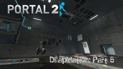 [Portal 2] Dilapidation (Part 5)