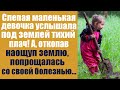 Слепая маленькая девочка услышала под землей тихий плач, а откопав наощупь землю, попрощалась...