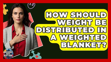 How Should Weight Be Distributed In A Weighted Blanket? - Answers About Autism