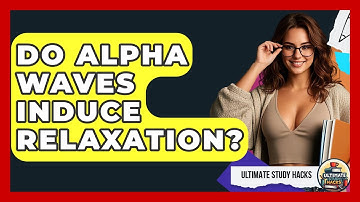 Do Alpha Waves Induce Relaxation? - Ultimate Study Hacks