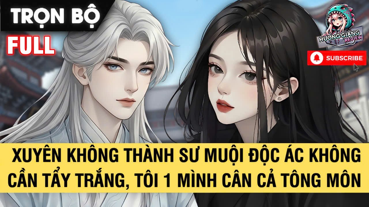 FULL | XUYÊN KHÔNG THÀNH SƯ MUỘI ĐỘC ÁC KHÔNG CẦN TẨY TRẮNG TÔI MỘT MÌNH CÂN CẢ TÔNG MÔN | TIÊN HIỆP