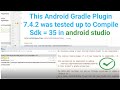 This android gradle plugin (7.4.2) was tested up to compileSdk 35 android studio