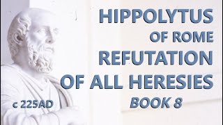 Hippolytus of Rome : Refutation of All Heresies - Book 8 - c.225 AD