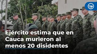 Ejército estima que en combates en Cauca también murieron al menos 20 disidentes