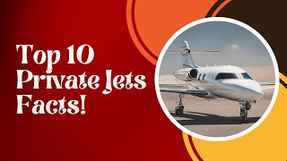 Top 10 Private Jet Facts: Luxury, Speed, and Prestige