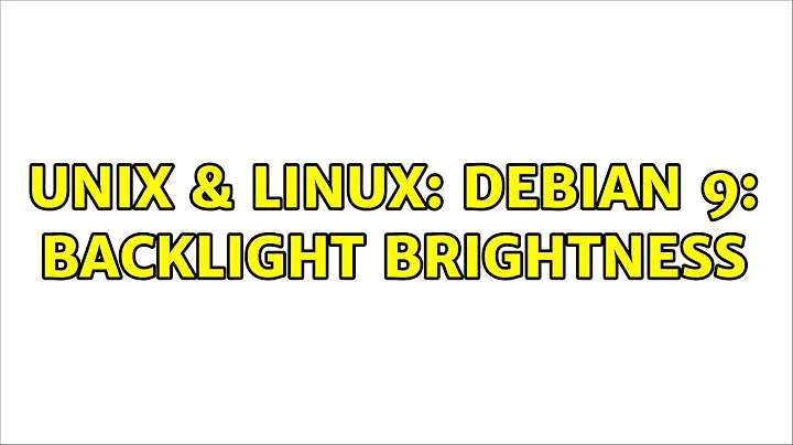 Unix & Linux: Debian 9: Backlight Brightness (2 Solutions!!)