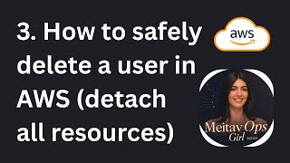 How to safely delete a user in AWS, including detaching  all resources