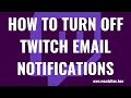 How to Turn Off Twitch Email Notifications